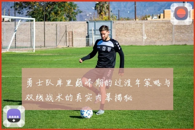 勇士队库里巅峰期的过渡年策略与双线战术的真实内幕揭秘
