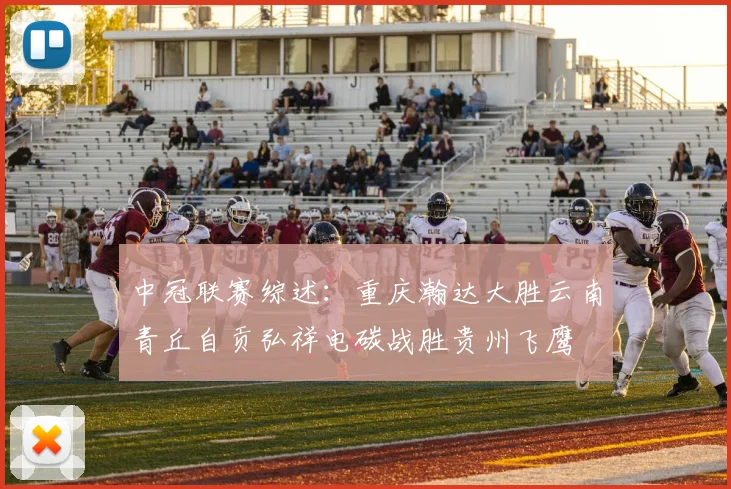 中冠联赛综述：重庆瀚达大胜云南青丘自贡弘祥电碳战胜贵州飞鹰