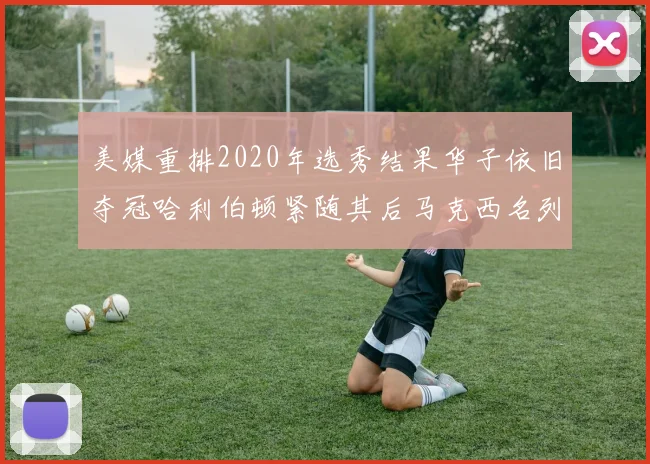 美媒重排2020年选秀结果华子依旧夺冠哈利伯顿紧随其后马克西名列第三