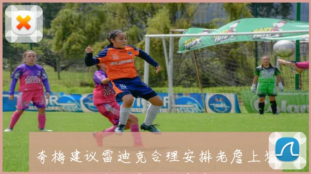 夸梅建议雷迪克合理安排老詹上场时间避免疲劳影响比赛表现