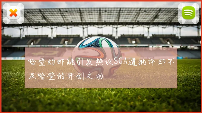 哈登的虾跳引发热议SGA遭批评却不及哈登的开创之功